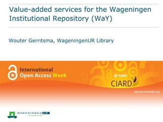 Value-added services for the Wageningen
Institutional Repository (WaY)


Wouter Gerritsma, WageningenUR Library
 
