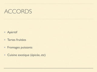 ACCORDS
Apéritif
Tartes fruitées
Fromages puissants
Cuisine exotique (épicée, etc)
 