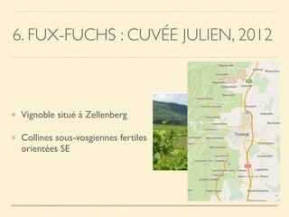 6. FUX-FUCHS : CUVÉE JULIEN, 2012
Vignoble situé à Zellenberg
Collines sous-vosgiennes fertiles
orientées SE
 
