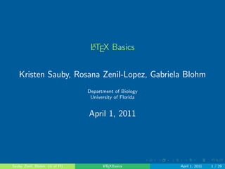 . . . . . . 
LATEX Basics 
Kristen Sauby, Rosana Zenil-Lopez, Gabriela Blohm 
Department of Biology 
University of Florida 
April 1, 2011 
Sauby, Zenil, Blohm (U of Fl) LATEXBasics April 1, 2011 1 / 29 
 
