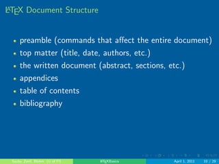 . . . . . . 
LATEX Document Structure 
preamble (commands that aect the entire document) 
Sauby, Zenil, Blohm (U of Fl) LATEXBasics April 1, 2011 10 / 29 
 