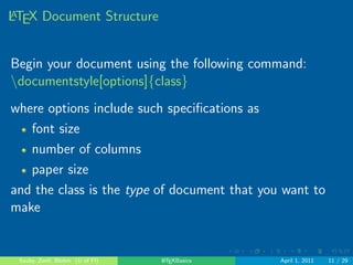 . . . . . . 
LATEX Document Structure 
preamble (commands that aect the entire document) 
top matter (title, date, authors, etc.) 
the written document (abstract, sections, etc.) 
Sauby, Zenil, Blohm (U of Fl) LATEXBasics April 1, 2011 10 / 29 
 