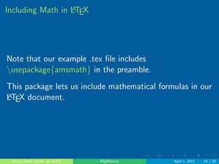 . . . . . . 
LATEX Document Structure 
Next list the packages to be used: 
nusepackage[options]fpackageg 
Sauby, Zenil, Blohm (U of Fl) LATEXBasics April 1, 2011 12 / 29 
 