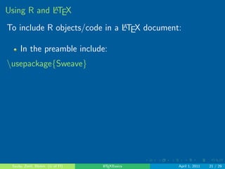 . . . . . . 
LATEX Document Structure 
After completing the preamble begin the document: 
nbeginfdocumentg 
At the end of the document you must include the 
command: 
nendfdocumentg 
Sauby, Zenil, Blohm (U of Fl) LATEXBasics April 1, 2011 14 / 29 
 