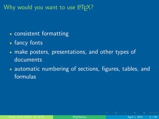 . . . . . . 
Why would you want to use LATEX? 
consistent formatting 
fancy fonts 
make posters, presentations, and other types of 
documents 
automatic numbering of sections,  
