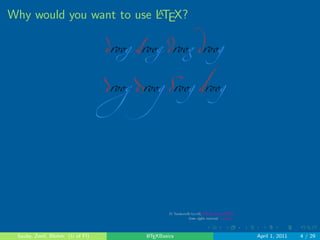 . . . . . . 
Why would you want to use LATEX? 
consistent formatting 
fancy fonts 
make posters, presentations, and other types of 
documents 
automatic numbering of sections,  