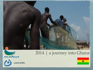 2014 | a journey into Ghana

Lebenshilfe
 