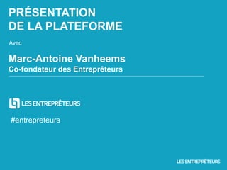 Marc-Antoine Vanheems
Co-fondateur des Entreprêteurs
#entrepreteurs
PRÉSENTATION
DE LA PLATEFORME
Avec
 