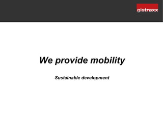 We provide mobility
   Sustainable development
 