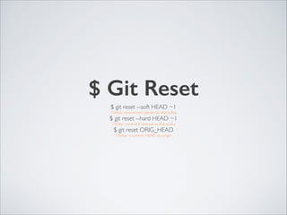 $ Git Reset
$ git reset --soft HEAD ~1 	

//Voltar commit sem perder as alterações	

$ git reset --hard HEAD ~1 	

//Voltar commit e remove as alterações	

$ git reset ORIG_HEAD	

//Voltar o commit HEAD do origin
 