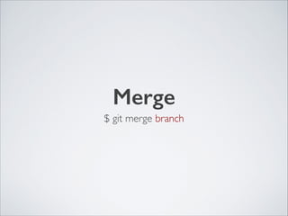 Merge
$ git merge branch
 