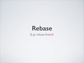 Rebase
$ git rebase branch
 