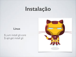 Instalação
Linux	

!
$ yum install git-core	

$ apt-get install git
 
