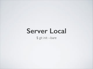Server Local
$ git init --bare
 