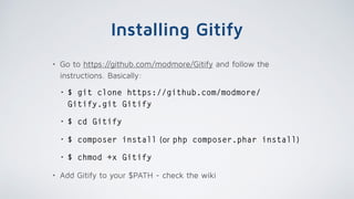 $ Gitify modx:install
• Downloads and installs a version
of MODX all from the command
line.
• [modx_version] argument lets...