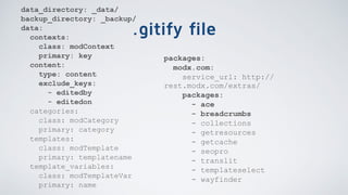 $ Gitify restore
• Restores a backup created with
Gitify backup.
• [ﬁle] If you know the ﬁlename,
you can pass it directly...