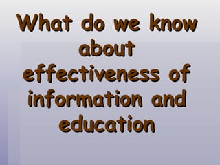 What do we know about effectiveness of information and education 