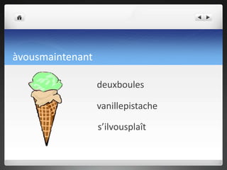 for more than one scoop …deuxboules – pêchevanilletroisboules – vanille fraise pistache