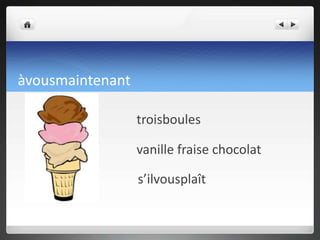 àvousmaintenantje voudraisune glace à la fraises’ilvousplaît