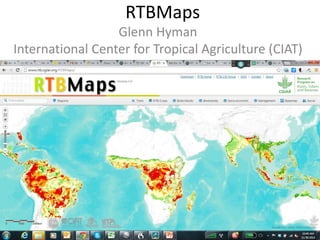 RTBMaps
Glenn Hyman
International Center for Tropical Agriculture (CIAT)
 