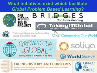 What initiatives exist which facilitate
 Global Problem Based Learning?
 