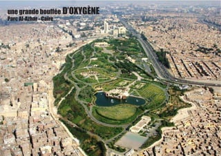 une grande bouffée D’OXYGÈNE
Parc Al-Azhar - Caïre
 