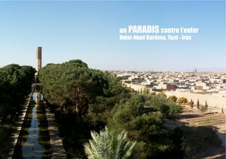 un PARADIS contre l’enfer
Dolat-Abad Gardens, Yazd - Iran
 