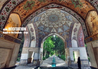 une RÉCITATION
Bagh-e-Fin Kashan - Iran
 