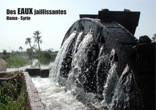 Des EAUX jaillissantes
Hama - Syrie
 
