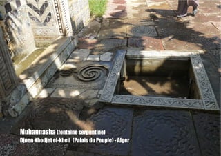 Muhannasha (fontaine serpentine)
Djnen Khodjet el-kheil (Palais du Peuple) - Alger
 
