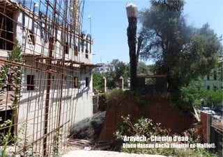 ‘Arayech - Chemin d’eau
Djnen Hassan Bacha (Hôpital ex-Maillot)
 