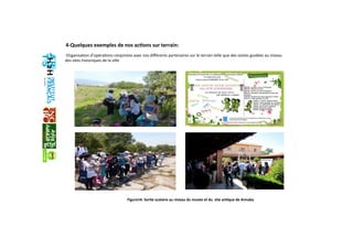 Figure14: Sor+e scolaire au niveau du musée et du  site an+que de Annaba
‐OrganisaGon d’opéraGons conjointes avec nos diﬀérents partenaires sur le terrain telle que des visites guidées au niveau 
des sites historiques de la ville 
4‐Quelques exemples de nos ac+ons sur terrain: 
  
 