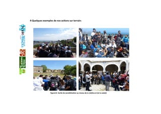 Figure15: Sor+e de sensibilisa+on au niveau de la médina et de la casbah 
4‐Quelques exemples de nos ac+ons sur terrain: 
  
 