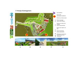 Accès pédestre 
 
Accès mixte  
(mécanique et pédestre) 
 
Parcours au niveau du parc: 
 
Parcours paysager 
Parcours des remparts 
 
Parcours au niveau de la 
citadelle: 
Parcours panoramique 
 
Parcours par rapport a la 
ville: 
 
Parcours historique 
Parcours découverte 
 
Parking pour le personnel 
Espace de loisir et de 
restauraGon 
 
 
7‐ Principe d’aménagement : 
N 
1 
2 
 
 
3 
 
 
 
4 
5 P 
P 
P  P 
R 
R 
R 
R 
1 
2 
3 
4 
1  R  3 2 2 
5 
 
