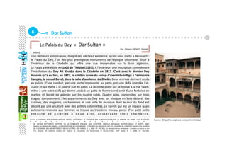 6  Dar Sultan
Une demeure somptueuse, malgré des siècles d’existence, qu’on vous invite à découvrir : 
le  Palais  du  Dey,  l'un  des  plus  presGgieux  monuments  de  l'époque  oaomane.  Situé  à 
l’intérieur  de  la  Citadelle  qui  oﬀre  une  vue  imprenable  sur  la  baie  algéroise. 
Le Palais a été édiﬁé en 1000 de l’hégire (1597). A l’intérieur, une inscripGon commémore 
l’installaGon  du  Dey  Ali  Khodja  dans  la  Citadelle  en  1817.  C’est  avec  le  dernier  Dey 
Hussein qu’a eu lieu, en 1827, la célèbre scène du «coup d’éventail» inﬂigé à l’émissaire 
français, le consul Deval, dans la salle d’audience du Dîwân. Deux entrées donnent accès 
au palais : l’une conduit, par une porte imposante, au paGo, par une skifa orientée Est‐
Ouest et qui mène à la galerie sud du paGo. La seconde porte qui se trouve à la rue Taleb, 
mène à une autre skifa qui donne accès à un paGo de forme carré orné d’une fontaine en 
marbre  et  bordé  de  galeries  sur  les  quatre  cotés.  Quatre  ailes,  construites  sur  trois 
étages,  comprennent  :  les  appartements  du  Dey  avec  un  kiosque  en  bois  décoré,  des 
cuisines, des magasins, un hammam et une salle de musique dont le mur du fond est 
décoré par une arcature avec des peGtes colonneaes. Le harem qui est un espace quasi 
autonome  réservée  aux  femmes  se  trouve  au  troisième  niveau,  percé  d’un  peGt  paGo 
e n t o u r é  d e  g a l e r i e s  à  d e u x  a r c s ,  d e s s e r v a n t  t r o i s  c h a m b r e s . 
      Le Palais du Dey  «  Dar Sultan » 
                                                                                                                                                    Par :[Imane ZAGHEZ, Kamel 
RIGHI]    
Source  :[‐  HAMDAN  BEN  OTHMAN‐KHODJA,  APERÇU  HISTORIQUE  ET  STATIQUE  SUR  LA  REGENCE  D’ALGER‐  LE  MIROIR‐  EN  ARABE,  LIEU  D’EDITION, 
E D I T E U R ,   A N N E E   D ’ E D I T I O N . 
‐  M.  ALFRED  NETTEMENT,  HISTOIRE  DE  LA  CONQUETE  D’ALGER,  LIEU  D’EDITION,  EDITEUR,  NOUVELLE  EDITION  REVUE  ET  ECRITE,  1867. 
‐  BAGHLI SID BAGHLI SID AHMED, LA PRESERVATION DU PATRIMOINE : L’EXEMPLE DU PALAIS DU DEY D’EL DJAZAÏR. IN: COMPTES RENDUS DES SEANCES 
DE L'ACADEMIE DES INSCRIPTIONS ET BELLES‐LETTRES, 150ᵉ ANNEE, N. 1, 2006. PP. 555‐562., LA PRÉSERVATION DU PATRIMOINE : L’EXEMPLE DU PALAIS DU DEY 
D’EL  DJAZAÏR.  IN:  COMPTES  RENDUS  DES  SÉANCES  DE  L'ACADÉMIE  DES  INSCRIPTIONS  ET  BELLES‐LETTRES,  150ᵉ  ANNÉE,  N.  1,  2006.  PP.  555‐562. 
Source :[hap://www.pbase.com/anhminh/alger 
 