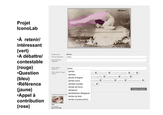 Projet
IconoLab
• À retenir/
intéressant
(vert)
• A débattre/
contestable
(rouge)
• Question
(bleu)
• Référence
(jaune)
• Appel à
contribution
(rose)
 