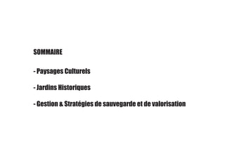 - Paysages Culturels
- Jardins Historiques
- Gestion & Stratégies de sauvegarde et de valorisation
SOMMAIRE
 