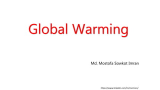 Global Warming
Md. Mostofa Sowkot Imran
https://www.linkedin.com/in/msimran/
 