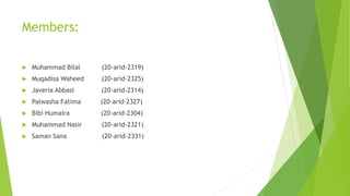 Members:
 Muhammad Bilal (20-arid-2319)
 Muqadisa Waheed (20-arid-2325)
 Javeria Abbasi (20-arid-2314)
 Palwasha Fatima (20-arid-2327)
 Bibi Humaira (20-arid-2304)
 Muhammad Nasir (20-arid-2321)
 Saman Sana (20-arid-2331)
 