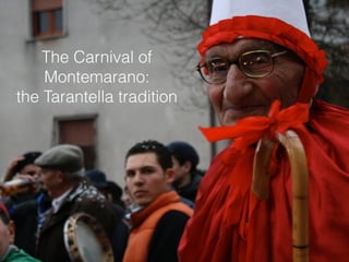 The Carnival of
Montemarano:
the Tarantella tradition
 