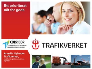 Ett prioriterat
nät för gods

Annelie Nylander
Trafikverket,
medlem av godskorridorens
styrelse

 
