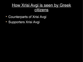 How Xrisi Avgi is seen by Greek
                  citizens

    Counterparts of Xrisi Avgi

    Supporters Xrisi Avgi
 