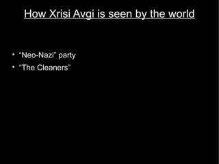 How Xrisi Avgi is seen by the world



    “Neo-Nazi” party

    “The Cleaners”
 