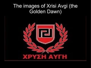 The images of Xrisi Avgi (the
      Golden Dawn)
 