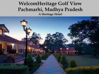 WelcomHeritage Golf View
Pachmarhi, Madhya Pradesh
A Heritage Hotel
 