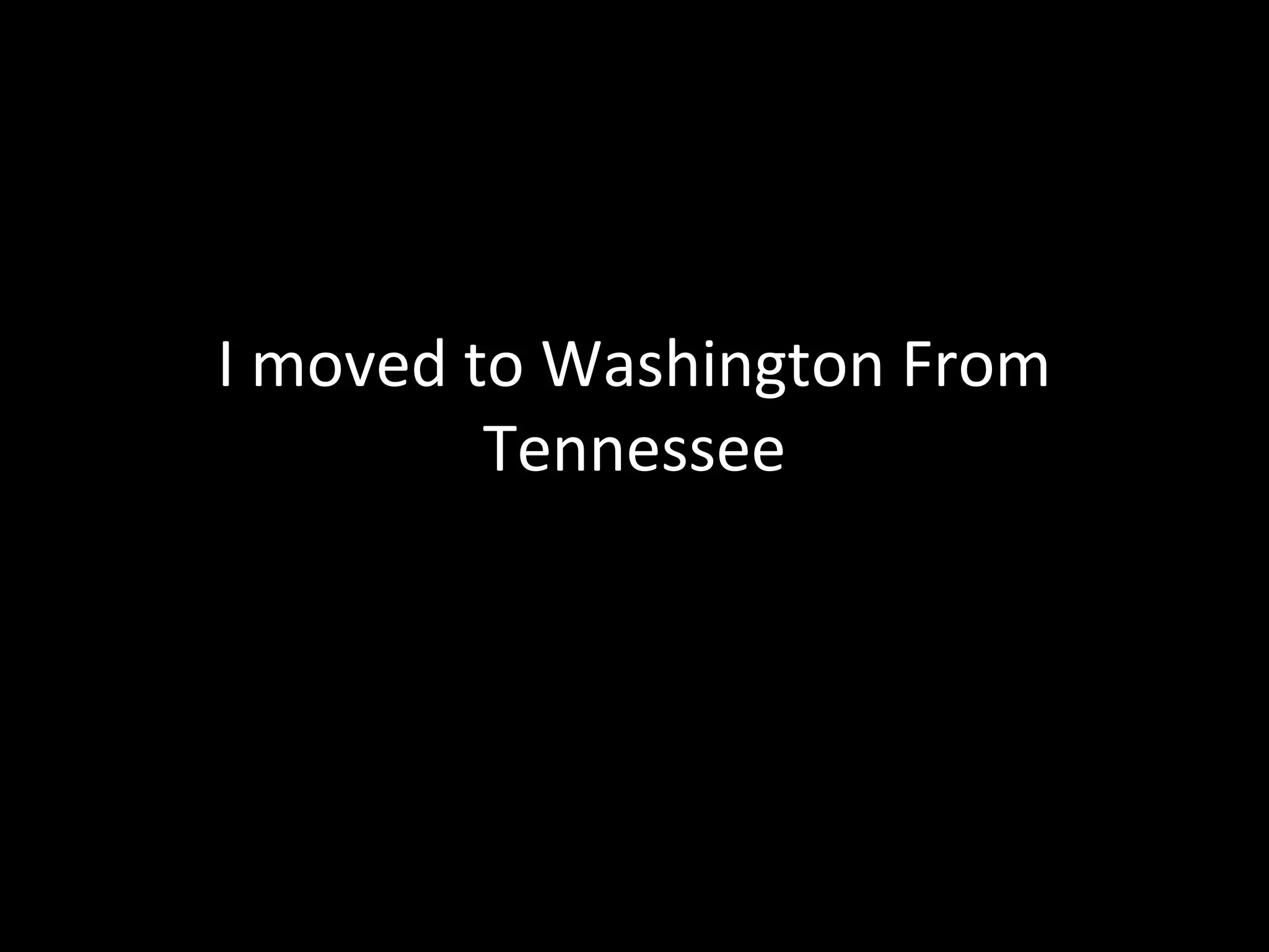 I moved to Washington From
         Tennessee
 