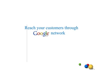 Reach your customers through
              network




                               1
 