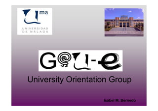 University Orientation Group

                    Isabel M. Bernedo
 