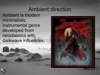 Ambient direction
Ambient is modern
minimalistic
instrumental genre
developed from
neoclassics with
darkwave influences.
 