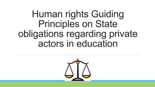 Human rights Guiding
Principles on State
obligations regarding private
actors in education
 